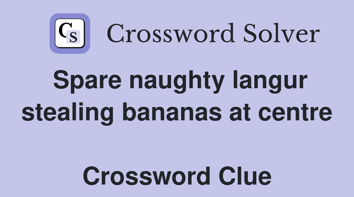 Spare naughty langur stealing bananas at centre  Crossword Clue