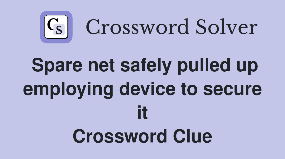 Spare net safely pulled up employing device to secure it Crossword Clue