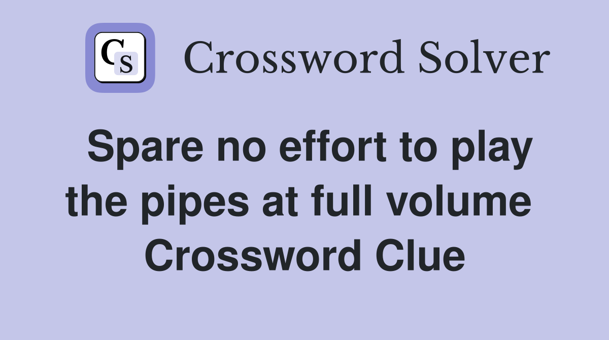 Spare no effort to play the pipes at full volume  Crossword Clue