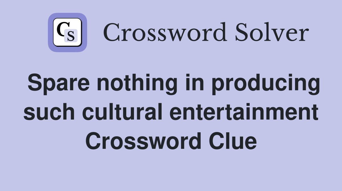 Spare nothing in producing such cultural entertainment Crossword Clue