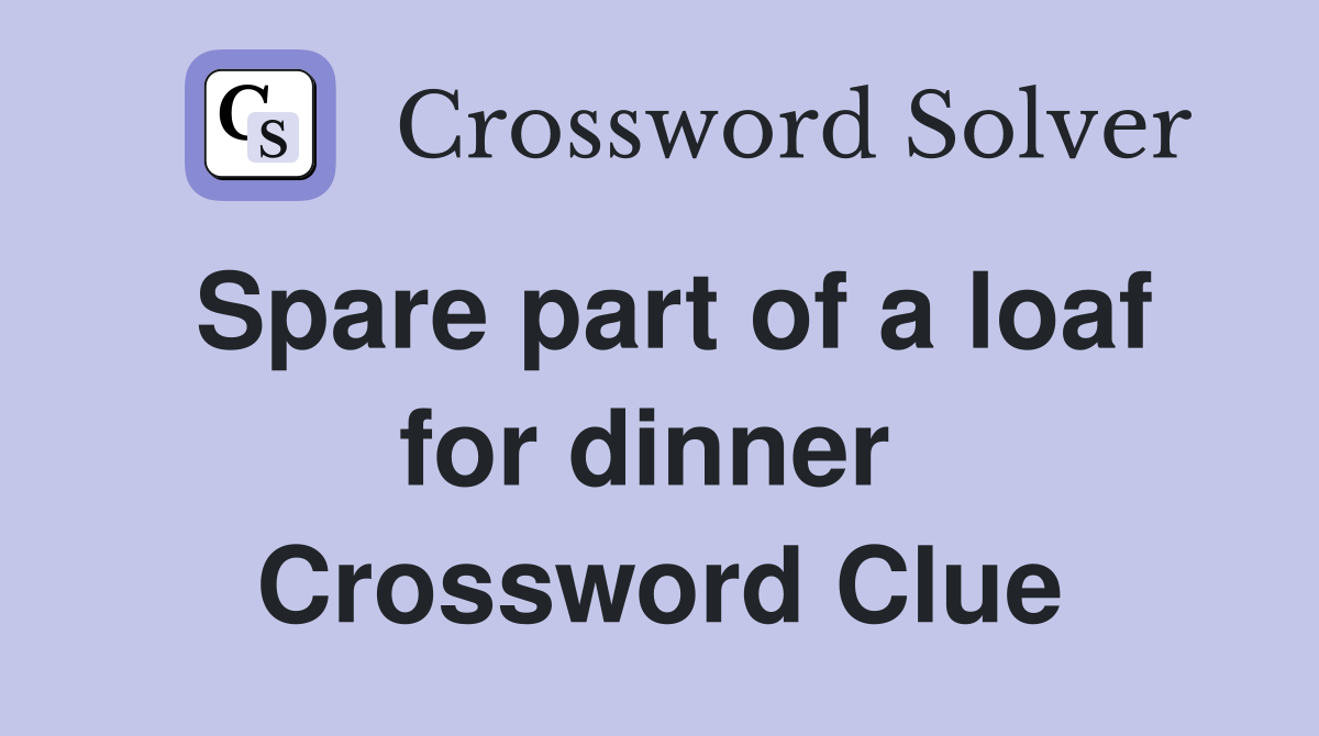 Spare part of a loaf for dinner  Crossword Clue