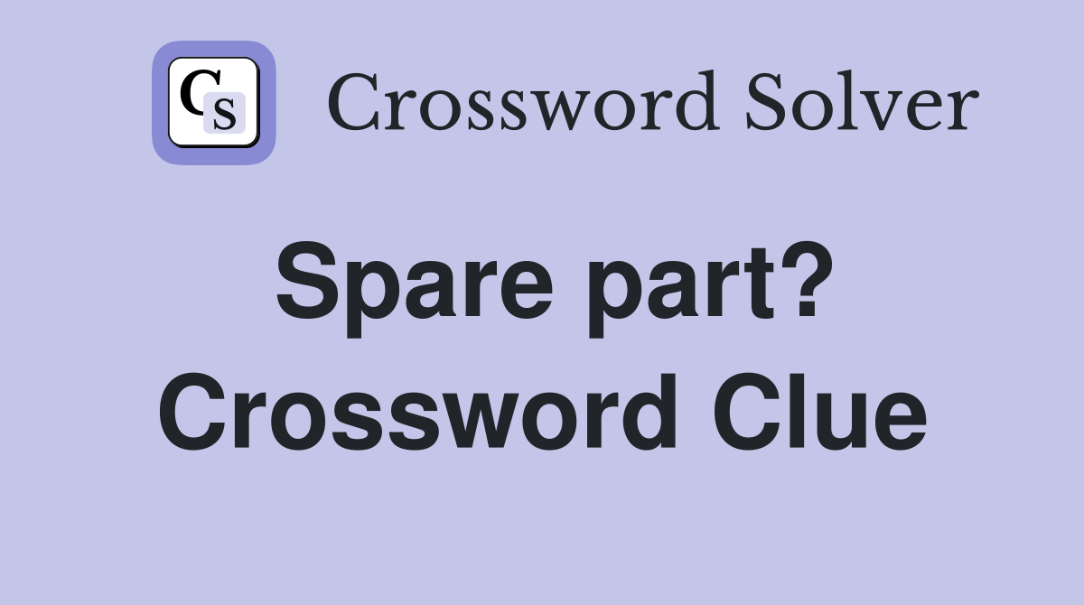 Spare part? Crossword Clue