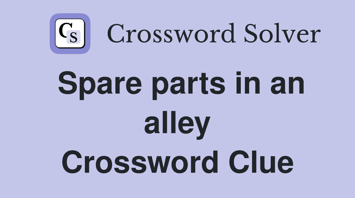 Spare parts in an alley Crossword Clue
