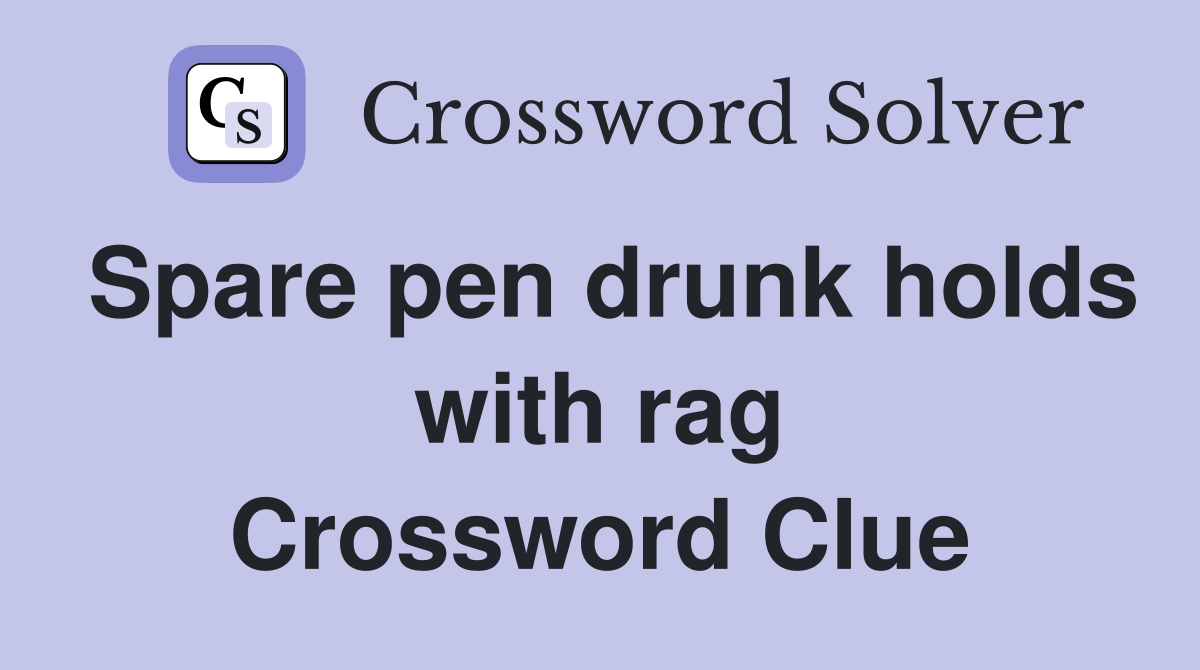 Spare pen drunk holds with rag Crossword Clue