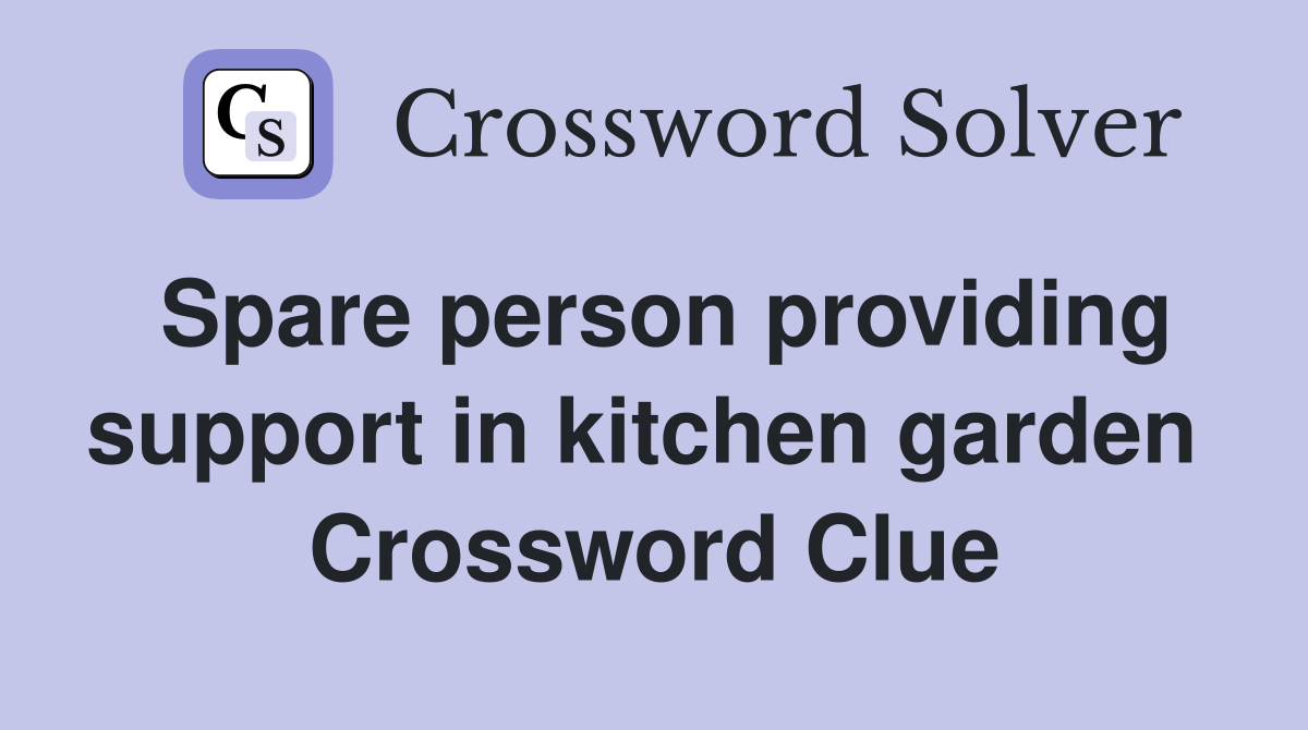 Spare person providing support in kitchen garden  Crossword Clue