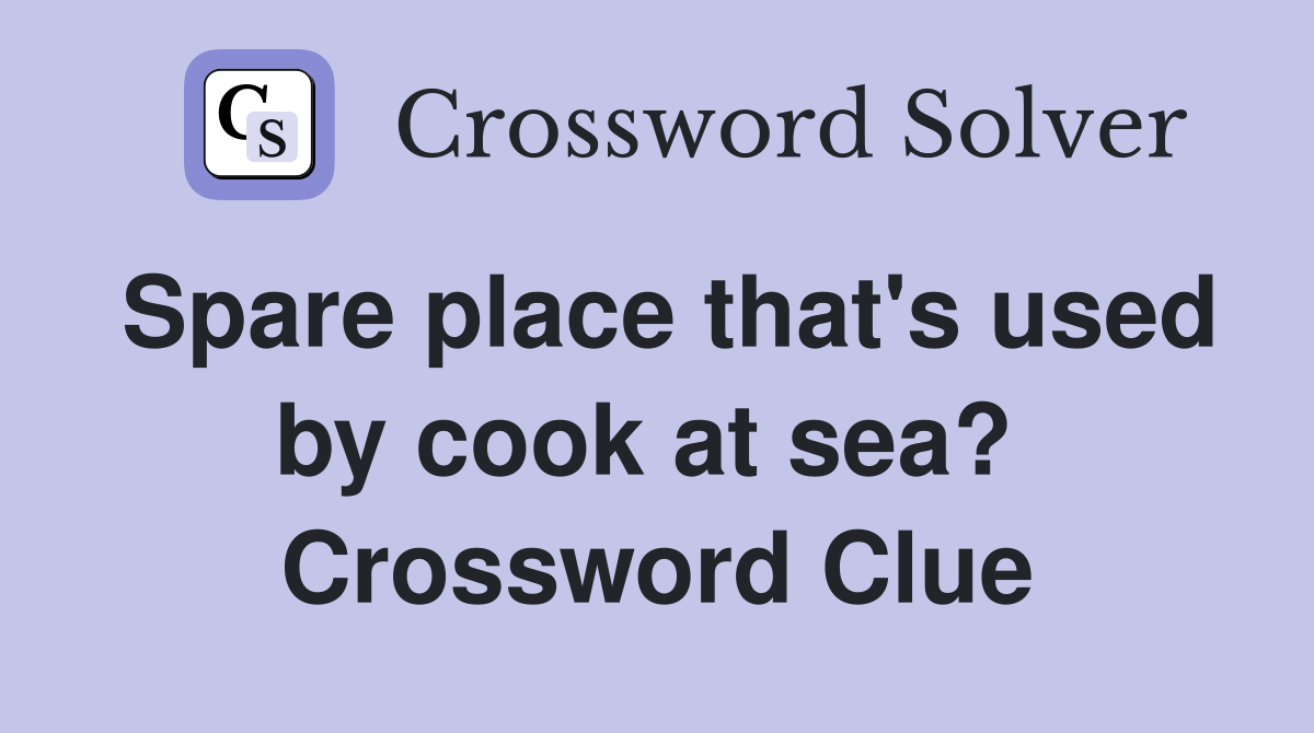 Spare place that's used by cook at sea?  Crossword Clue