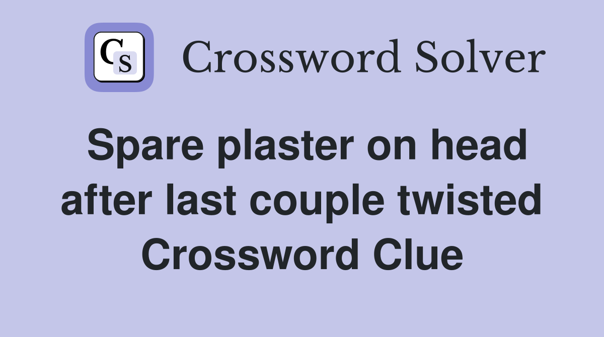 Spare plaster on head after last couple twisted Crossword Clue
