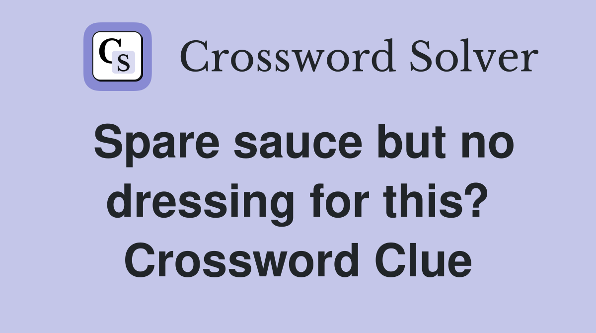 Spare sauce but no dressing for this? Crossword Clue