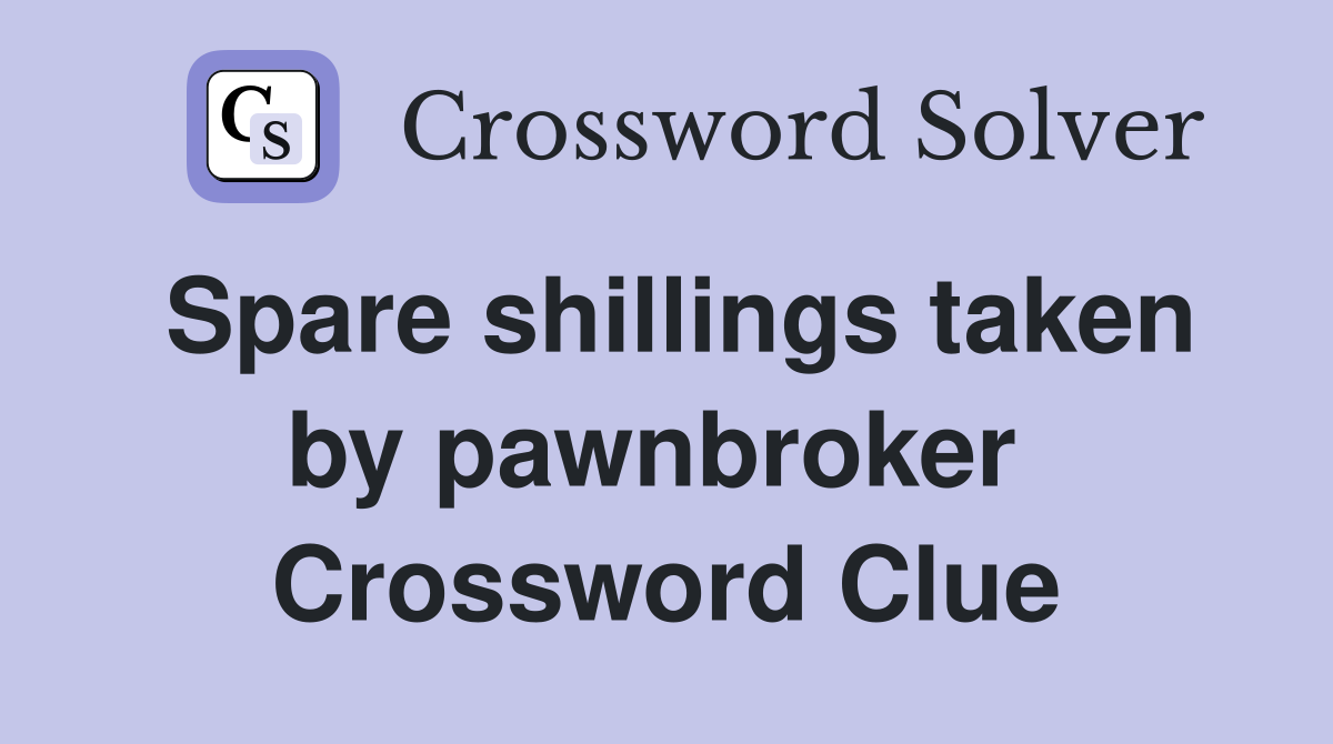 Spare shillings taken by pawnbroker  Crossword Clue