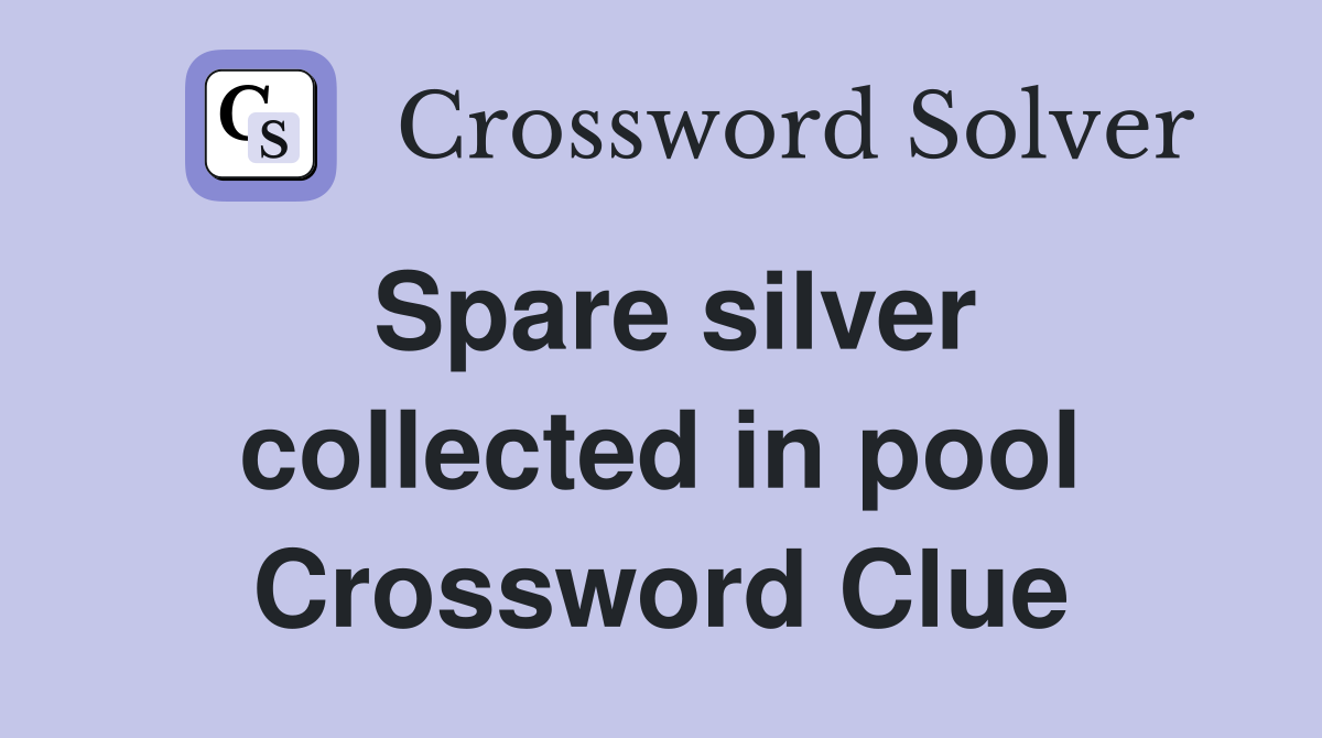 Spare silver collected in pool Crossword Clue