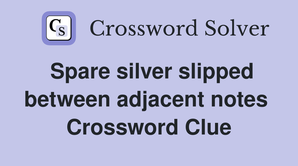 Spare silver slipped between adjacent notes  Crossword Clue