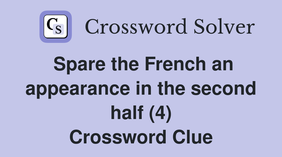 Spare the French an appearance in the second half (4) Crossword Clue
