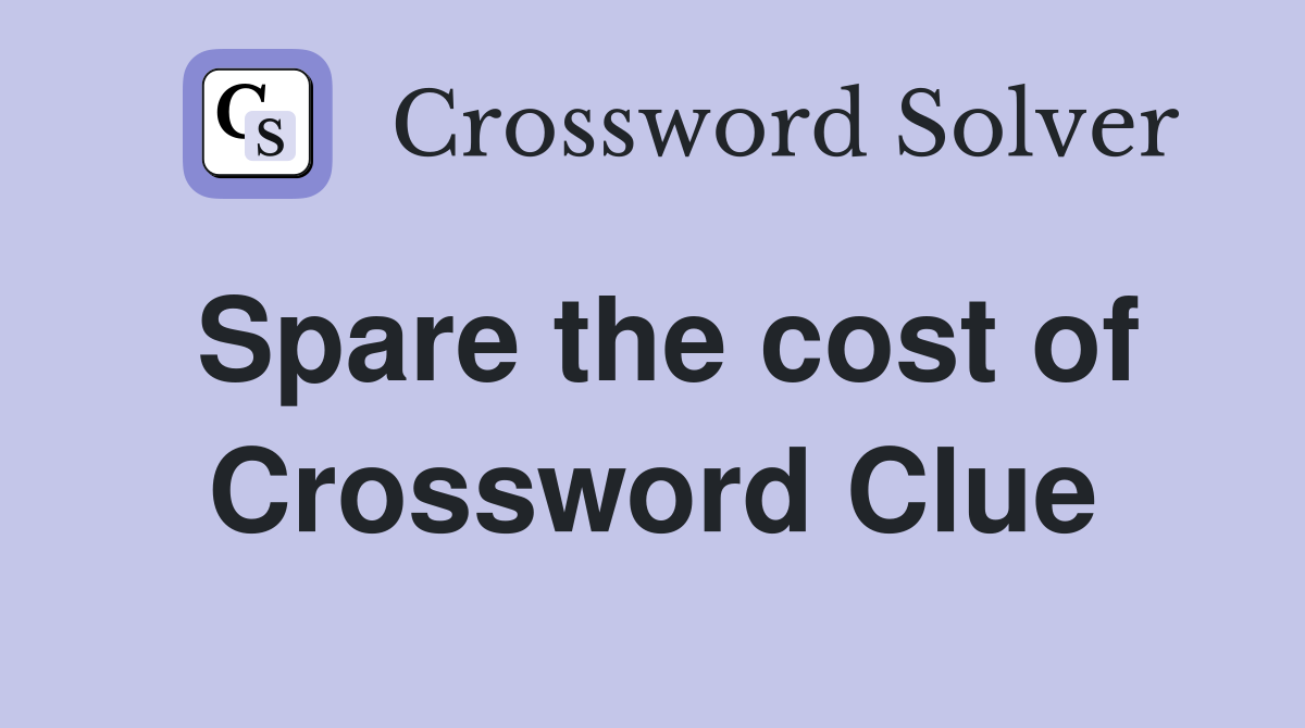 Spare the cost of Crossword Clue