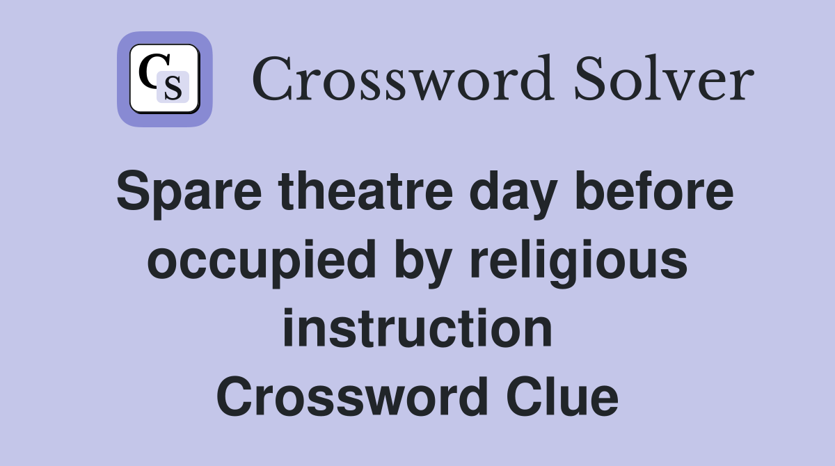 Spare theatre day before occupied by religious instruction Crossword Clue
