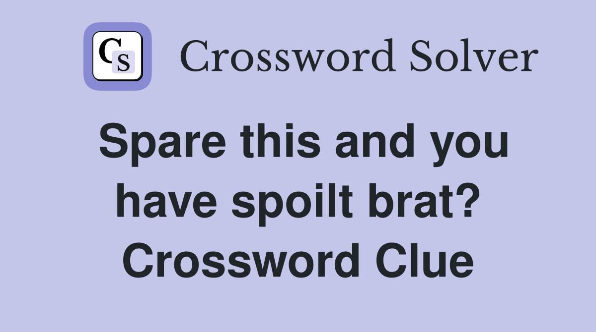 Spare this and you have spoilt brat? Crossword Clue