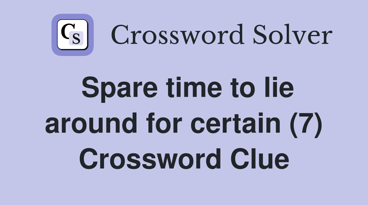 Spare time to lie around for certain (7) Crossword Clue