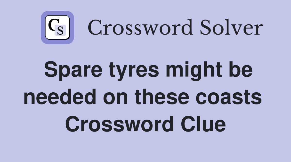 Spare tyres might be needed on these coasts  Crossword Clue