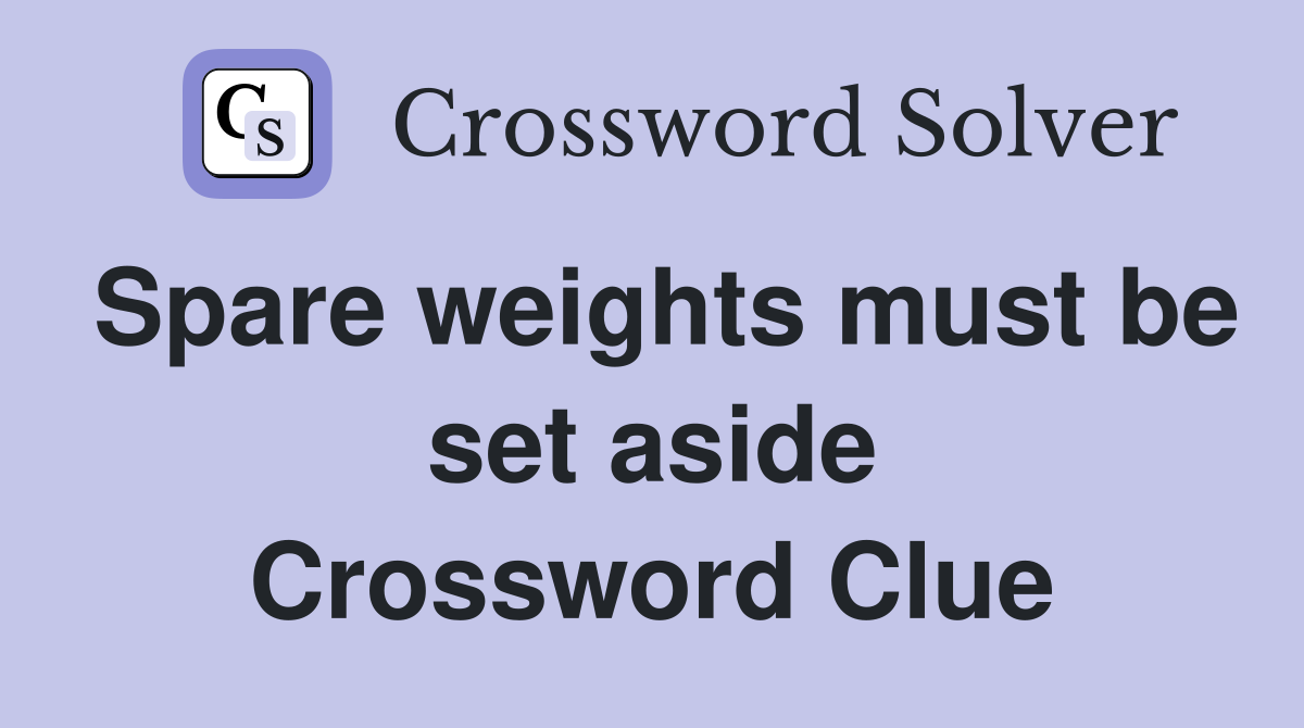 Spare weights must be set aside Crossword Clue