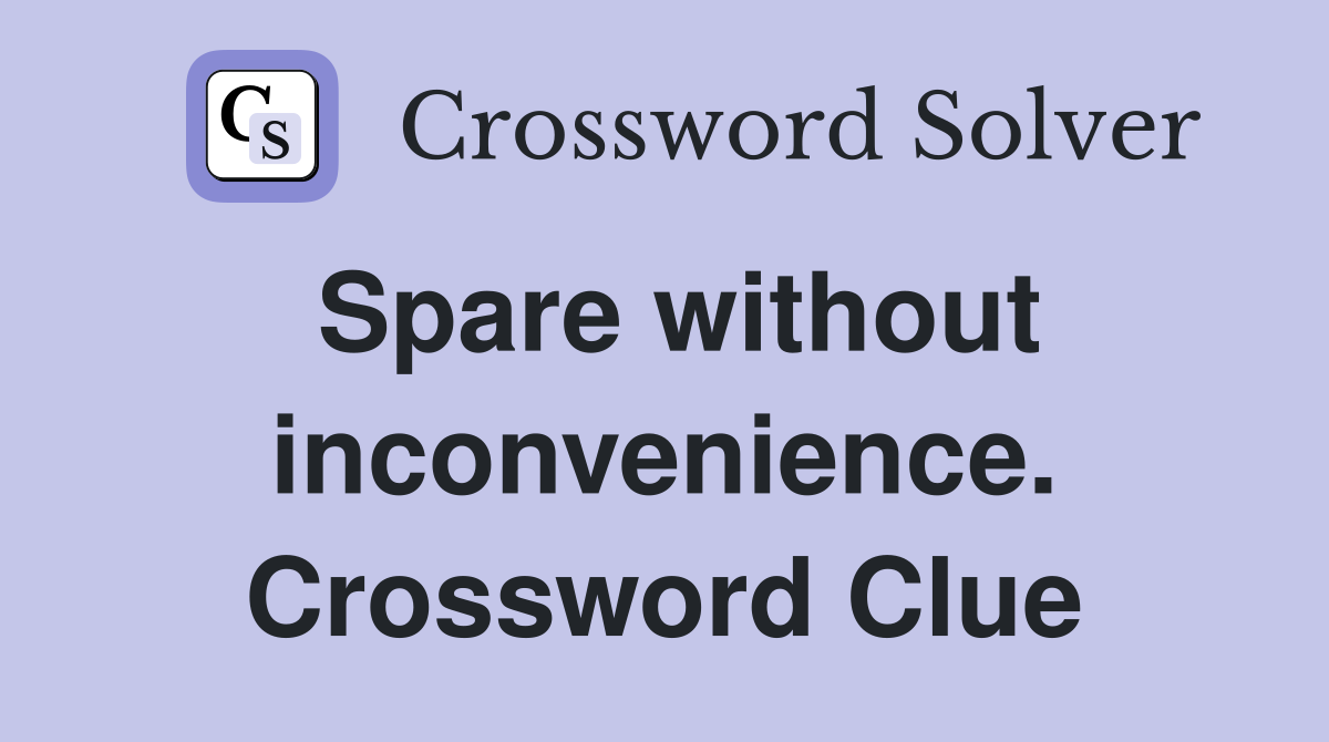 Spare without inconvenience. Crossword Clue
