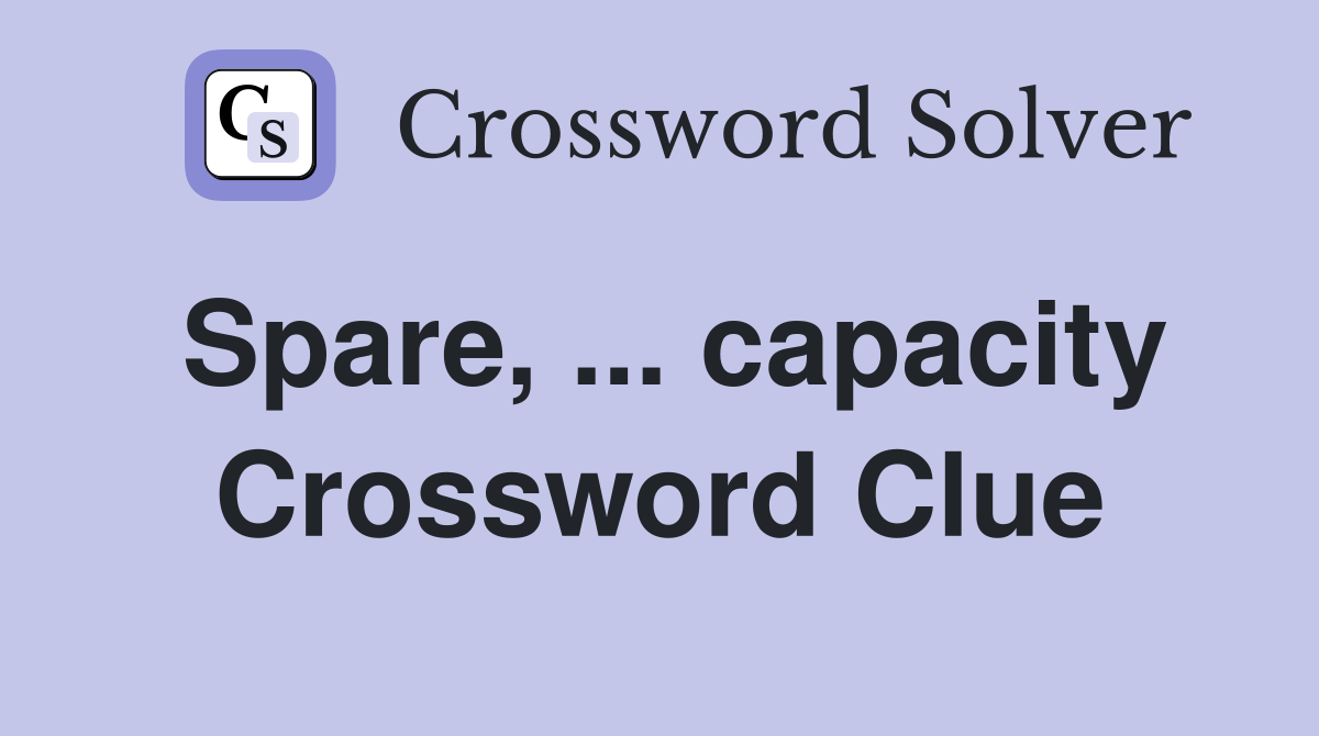 Spare, ... capacity Crossword Clue