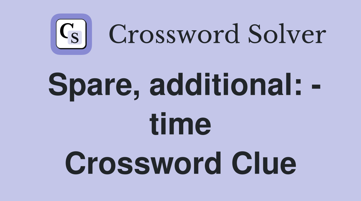 Spare, additional: - time Crossword Clue