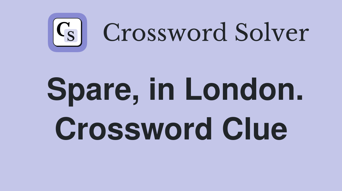 Spare, in London. Crossword Clue