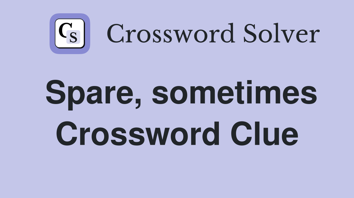 Spare, sometimes Crossword Clue