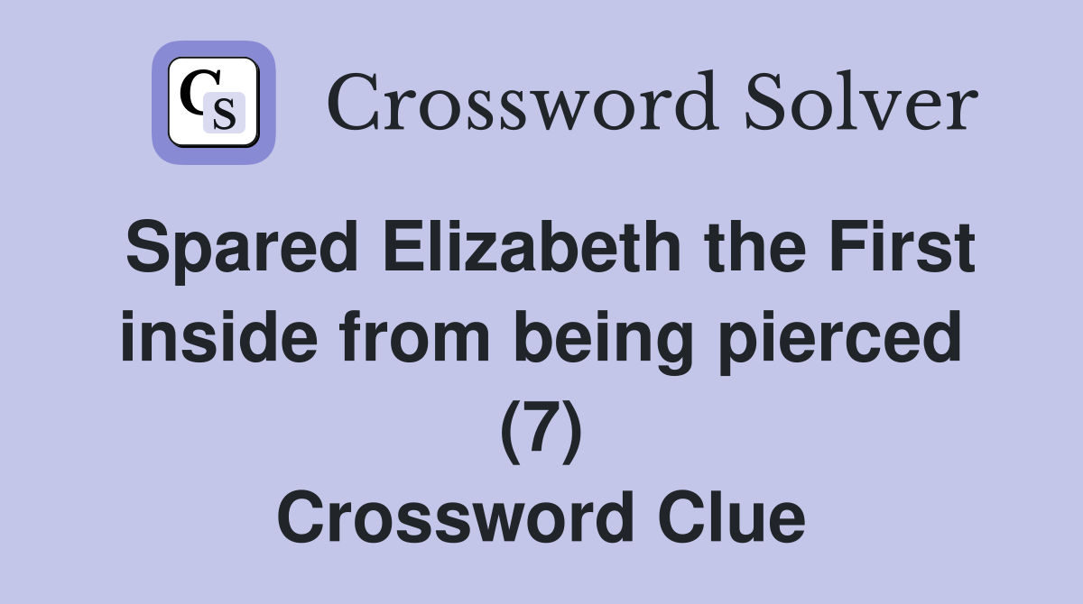 Spared Elizabeth the First inside from being pierced (7) Crossword Clue