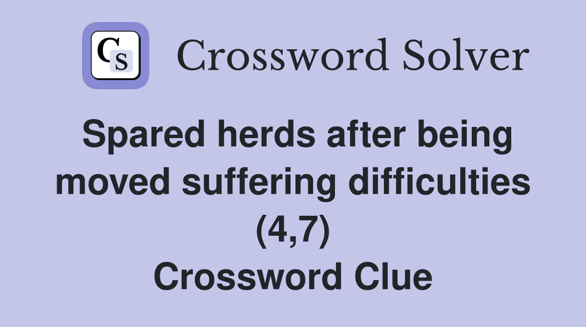 Spared herds after being moved suffering difficulties (4,7) Crossword Clue