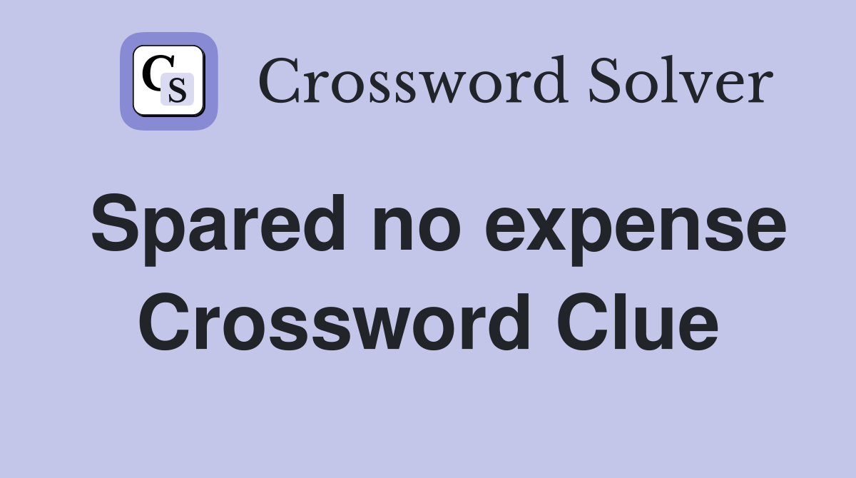 Spared no expense Crossword Clue