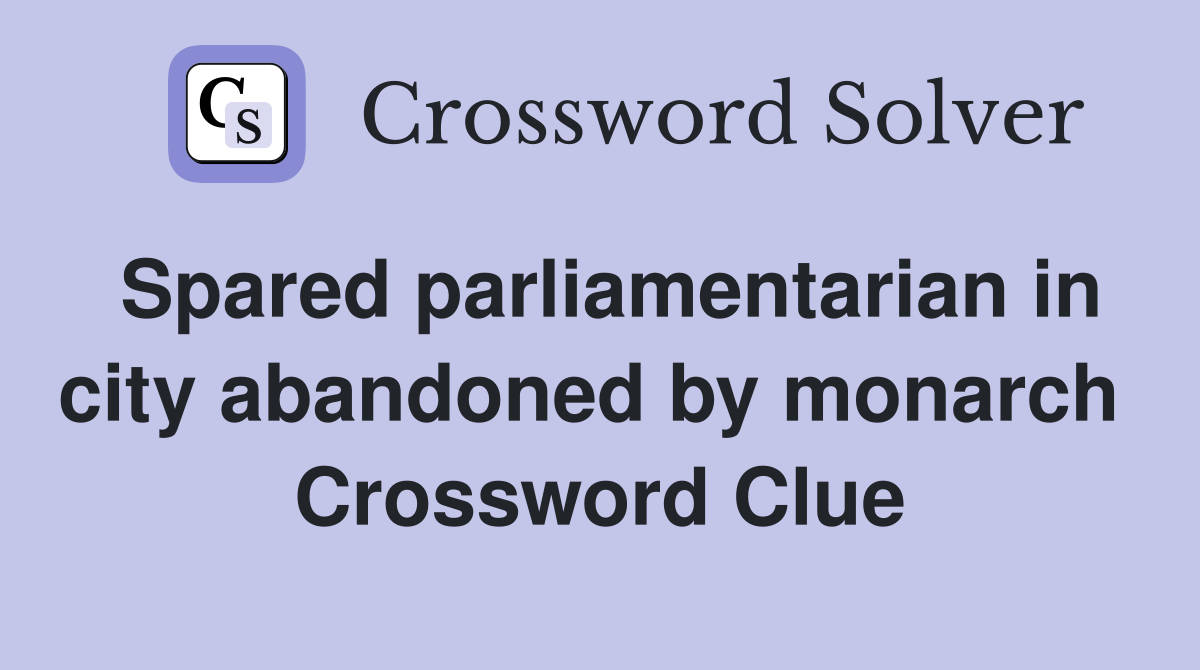 Spared parliamentarian in city abandoned by monarch  Crossword Clue