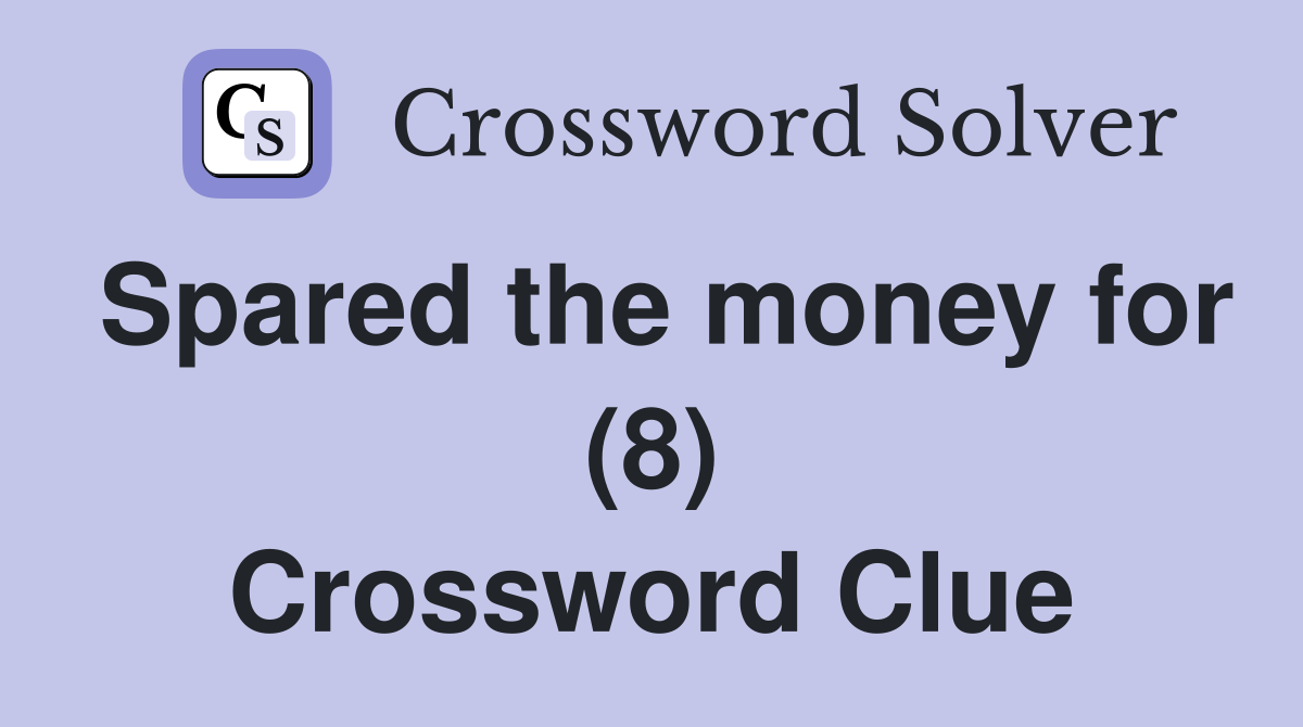 Spared the money for (8) Crossword Clue