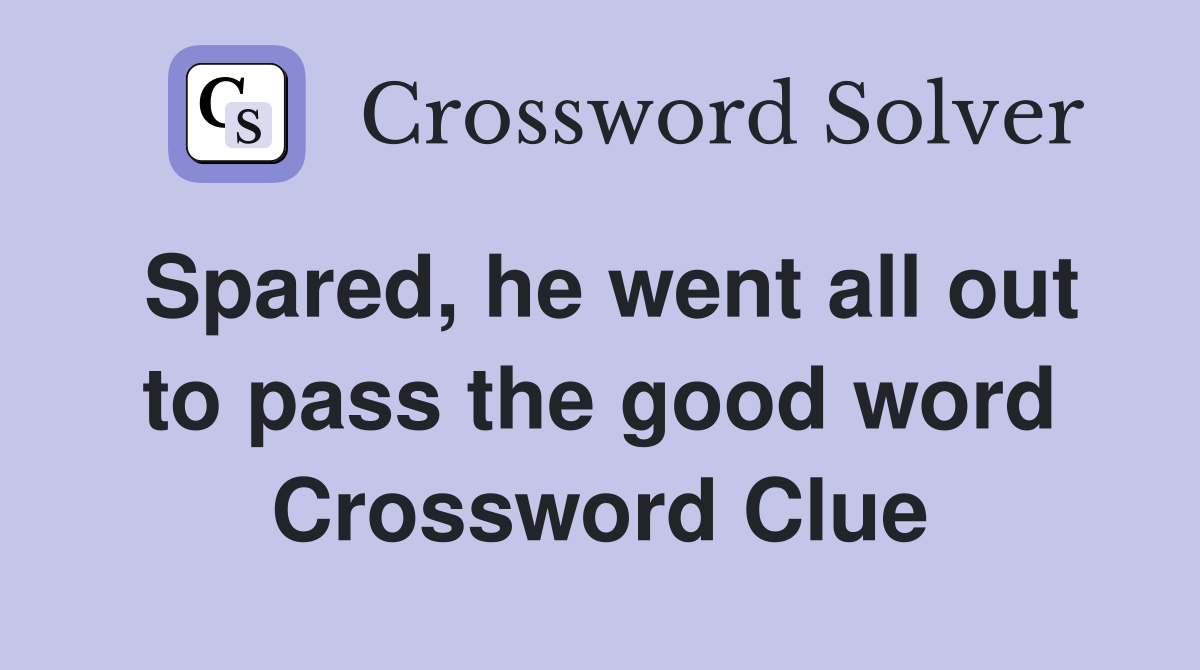 Spared, he went all out to pass the good word Crossword Clue
