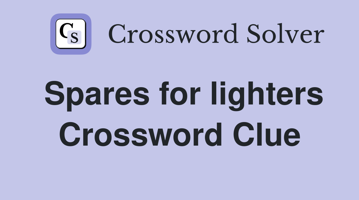Spares for lighters Crossword Clue