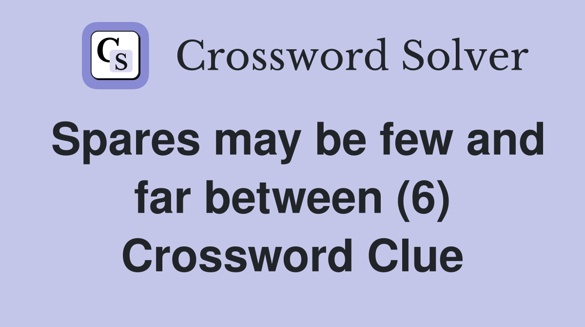 Spares may be few and far between (6) Crossword Clue