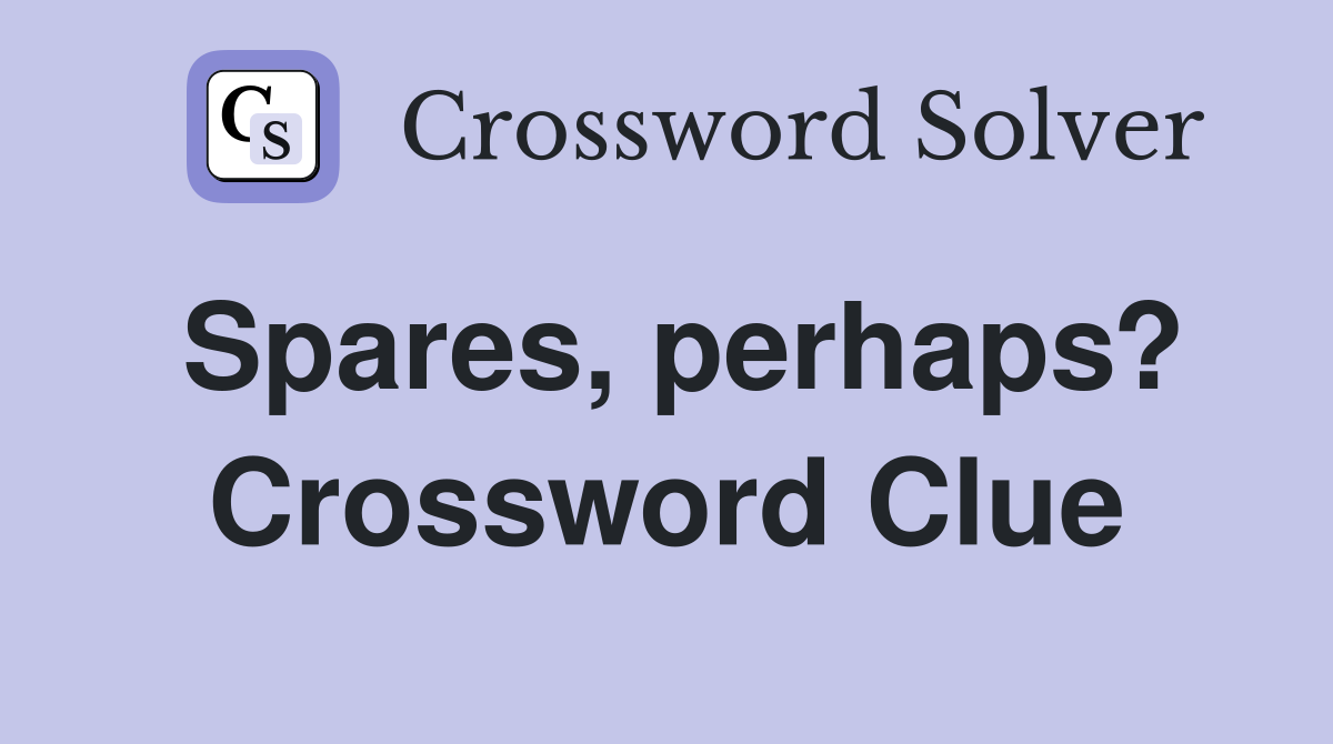 Spares, perhaps? Crossword Clue