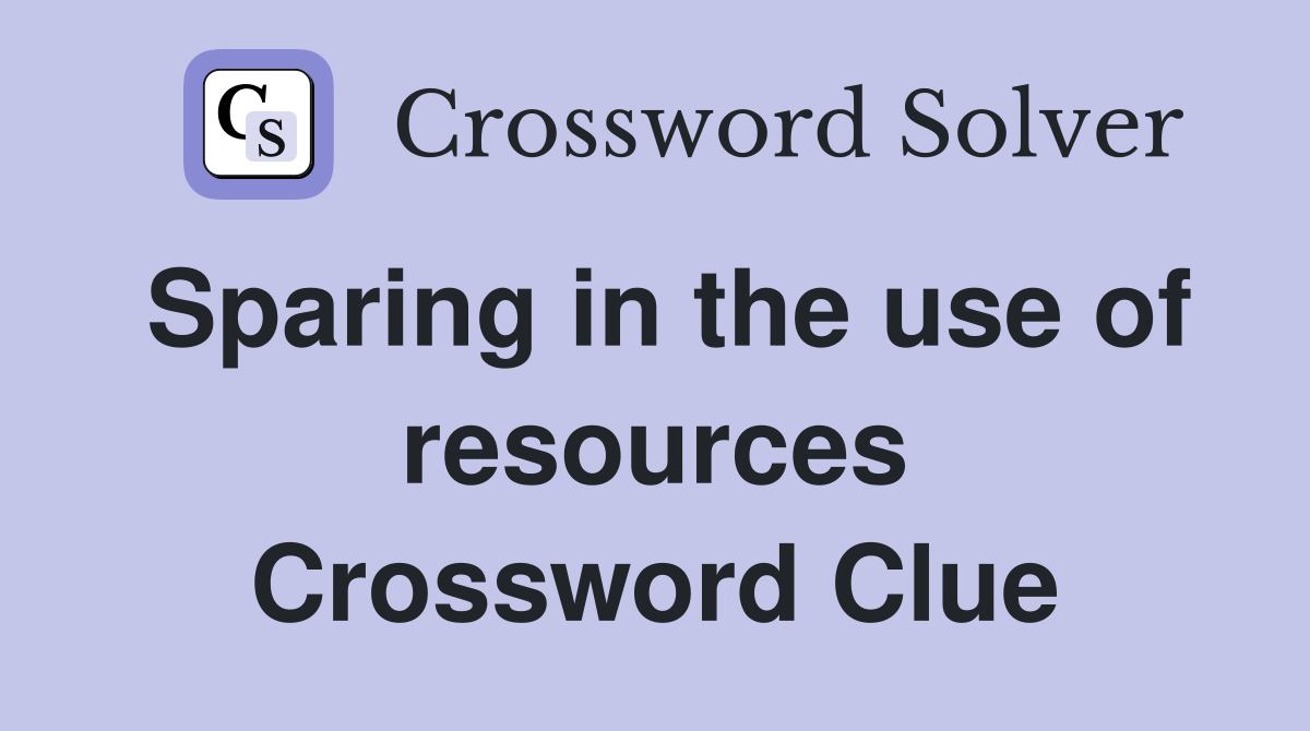 Sparing in the use of resources Crossword Clue