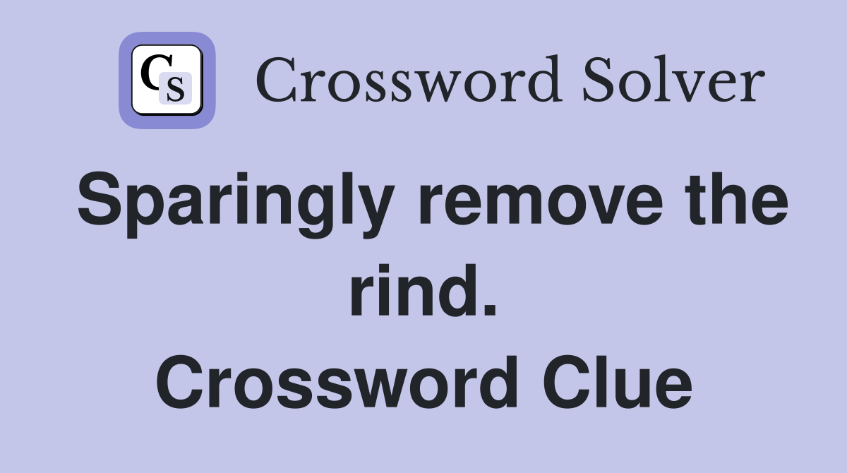 Sparingly remove the rind. Crossword Clue