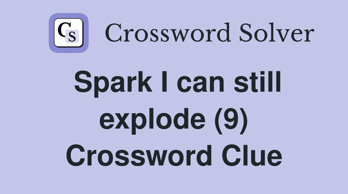 Spark I can still explode (9) Crossword Clue