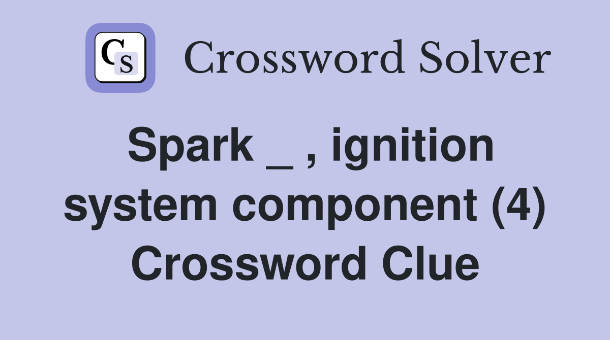 Spark _ , ignition system component (4) Crossword Clue