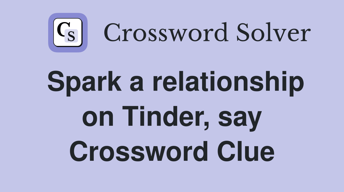 Spark a relationship on Tinder, say Crossword Clue