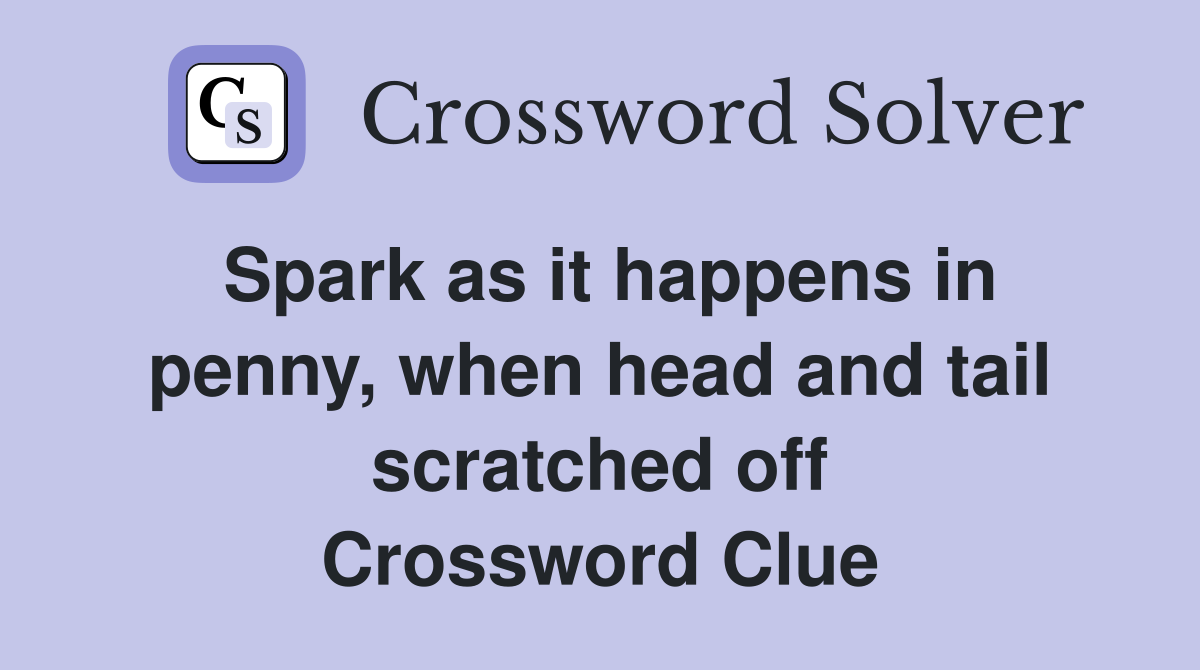 Spark as it happens in penny, when head and tail scratched off Crossword Clue