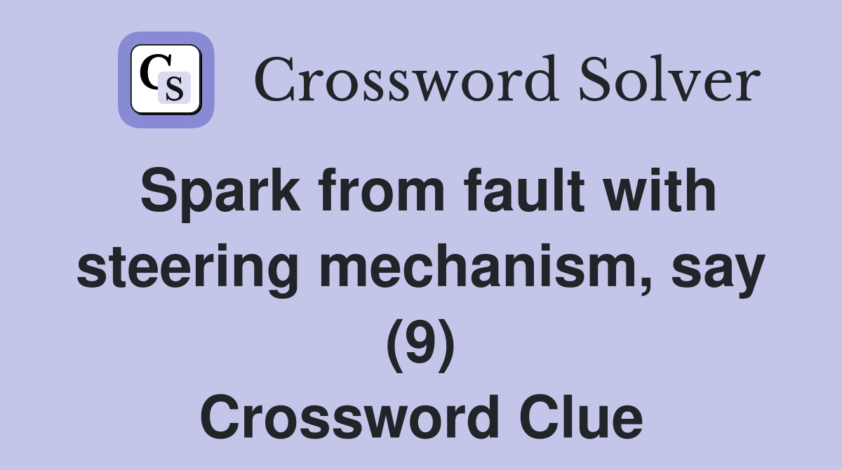 Spark from fault with steering mechanism, say (9) Crossword Clue