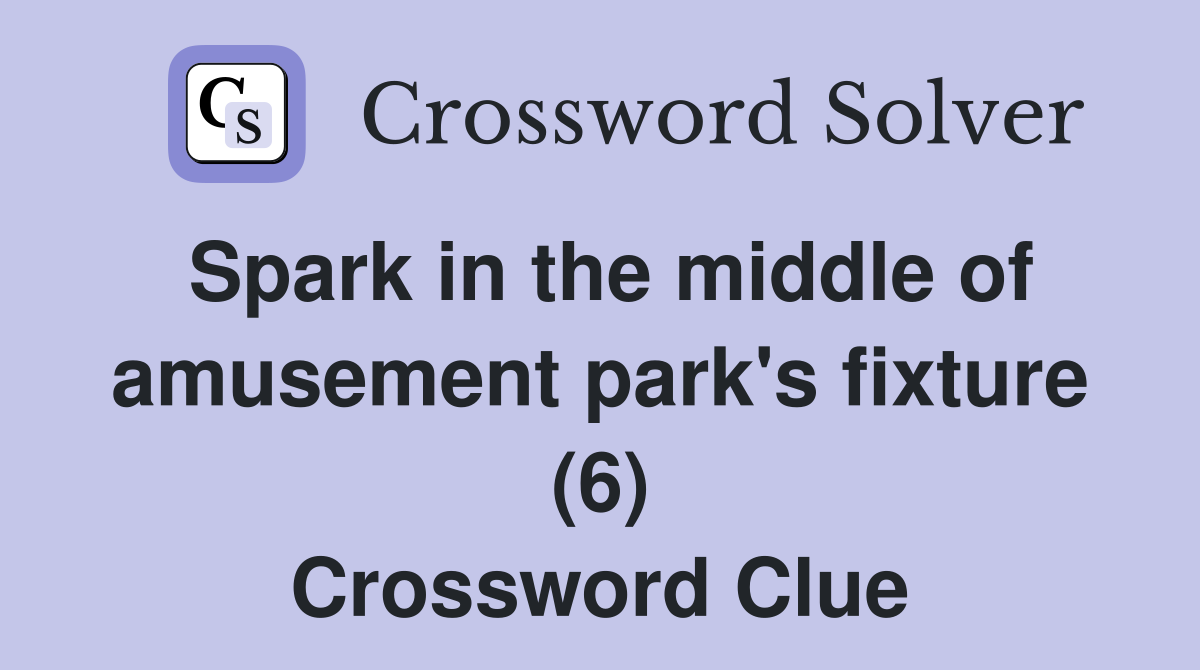 Spark in the middle of amusement park's fixture (6) Crossword Clue