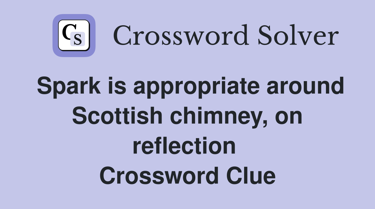 Spark is appropriate around Scottish chimney, on reflection  Crossword Clue