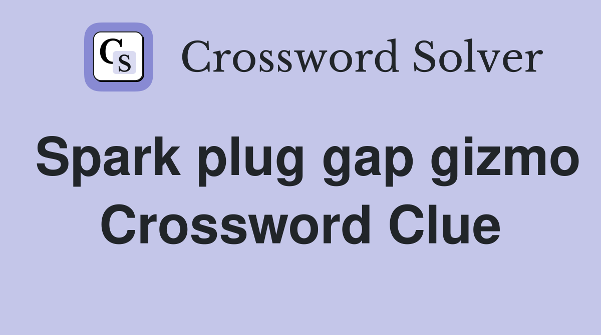 Spark plug gap gizmo Crossword Clue