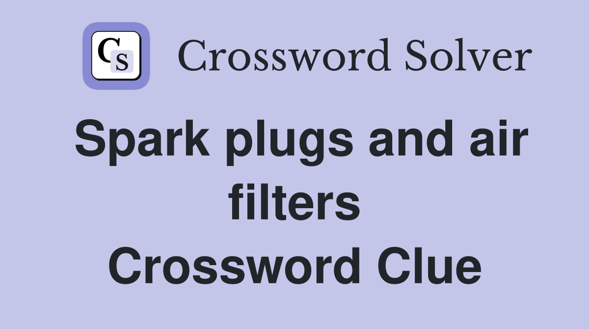 Spark plugs and air filters Crossword Clue
