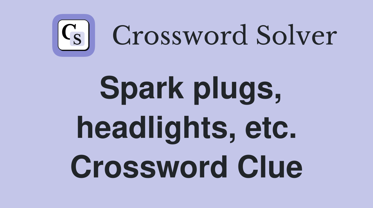 Spark plugs, headlights, etc. Crossword Clue