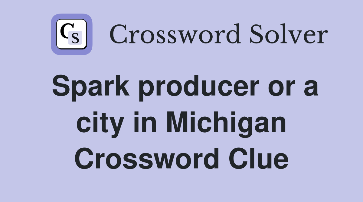 Spark producer or a city in Michigan Crossword Clue