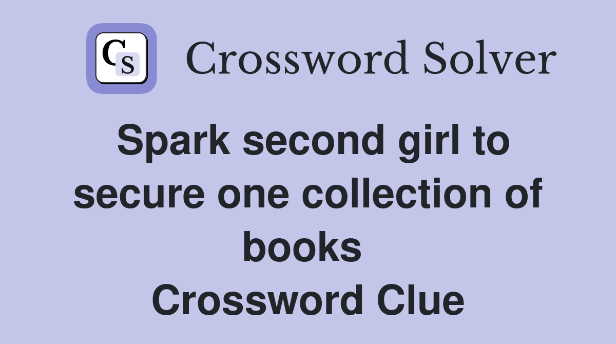 Spark second girl to secure one collection of books  Crossword Clue